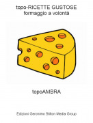 topoAMBRA - topo-RICETTE GUSTOSEformaggio a volont&agrave;