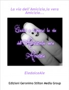 EledolceAle - La via dell'Amicizia,la vera Amicizia...