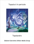 Topolandro - Topazia &egrave; in pericolo