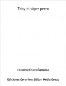 ratoescritorafamosa - Toby,el s&uacute;per perro