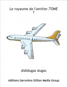 dididugas dugas - Le royaume de l'amitier.TOME 1