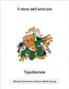 TopoDaniele - Il dono dell'amicizia