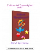 MaryF Leggitutto. - L'album dei Topo-migliori amici!