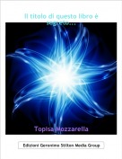 Topisa Mozzarella - Il titolo di questo libro &egrave; segreto...