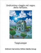 Topgiuseppe - Undicesimo viaggio nel regno della fantasia.