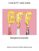 Marghemozzarella - I miei B.F.F. nella realt&agrave;