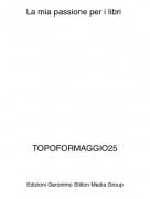 TOPOFORMAGGIO25 - La mia passione per i libri