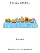 Buciarci - Il cibo piu BUONO &egrave;...