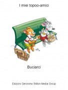 Buciarci - I miei topoo-amici