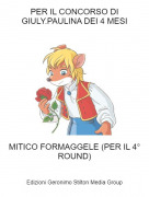 MITICO FORMAGGELE (PER IL 4&deg; ROUND) - PER IL CONCORSO DI GIULY.PAULINA DEI 4 MESI
