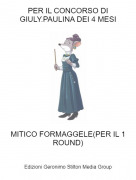 MITICO FORMAGGELE(PER IL 1ROUND) - PER IL CONCORSO DI GIULY.PAULINA DEI 4 MESI
