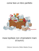 maia topilla(e non chiamatemi mani di burro!) - come fare un libro perfetto