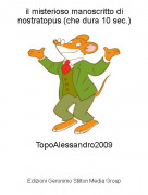 TopoAlessandro2009 - il misterioso manoscritto di nostratopus (che dura 10 sec.)