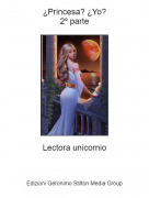 Lectora unicornio - &iquest;Princesa? &iquest;Yo?2&ordm; parte