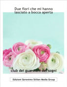 club dei guardiani dei sogni - Due fiori che mi hanno lasciato a bocca aperta