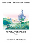 TOPORAFFORMAGGIO:) ;) :) - NETIDIO E I 4 REGNI INCANTATI