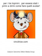 vincitrice.com - per i tre topinini.. per essere stati i primi a dirmi come fare quelli avatar!