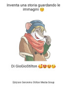 Di GioGioStilton 🥰🤩😍😘 - Inventa una storia guardando le immagini 😗