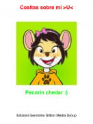 Pecorin chedar :) - Cositas sobre mi >U<