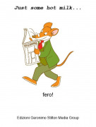 fero! - Just some hot milk...