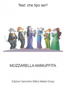 MOZZARELLA AMMUFFITA - Test: che tipo sei?