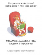 MOZZARELLA AMMUFFITALeggete, &egrave; importante! - Ho preso una decisione!(per la serie "I miei topo-amici")
