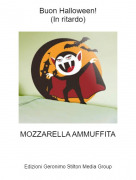 MOZZARELLA AMMUFFITA - Buon Halloween!(In ritardo)