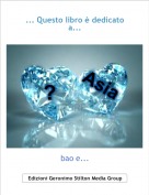 bao e... - ... Questo libro &egrave; dedicato a...
