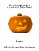Irroene - Un misterio demasiado misterioso(@ Ratita Paola)