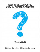 TopolettaG - COSA POSSIAMO FARE IN CASA IN QUESTI GIORNI??!??