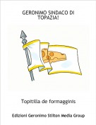 Topitilla de formagginis - GERONIMO SINDACO DI TOPAZIA!