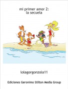 lolagorgonzola11 - mi primer amor 2:la secuela