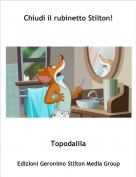 Topodalila - Chiudi il rubinetto Stilton!