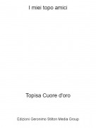 Topisa Cuore d'oro - I miei topo amici