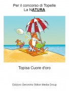 Topisa Cuore d'oro - Per il concorso di TopelleLa NATURA