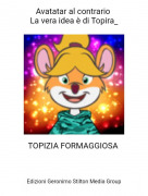 TOPIZIA FORMAGGIOSA - Avatatar al contrario La vera idea &egrave; di Topira_