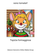 Topizia formaggiosa - sono tornata!!