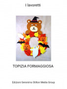 TOPIZIA FORMAGGIOSA - I lavoretti