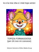 TOPIZIA FORMAGGIOSA (per chi non mi conosce) - Io e la mia vita e i miei topo amici