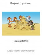 Grotepatatzak - Benjamin op uitstap.
