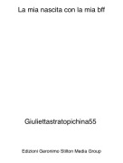 Giuliettastratopichina55 - La mia nascita con la mia bff