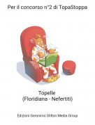 Topelle (Floridiana - Nefertiti) - Per il concorso n&deg;2 di TopaStoppa