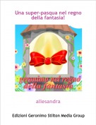 allesandra - Una super-pasqua nel regno della fantasia!