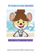 salviamo il pianeta terra! - Vi rivelo la mia identit&agrave;!