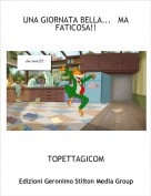 TOPETTAGICOM - UNA GIORNATA BELLA...   MA FATICOSA!!