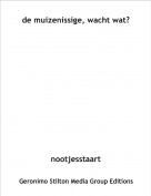 nootjesstaart - de muizenissige, wacht wat?