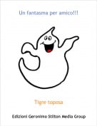 Tigre toposa - Un fantasma per amico!!!