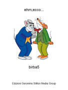 birba5 - ehm,ecco...