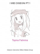 Topina Fatimina - I MIEI DISEGNI PT.1
