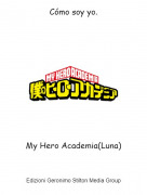 My Hero Academia(Luna) - C&oacute;mo soy yo.